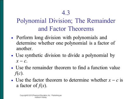 Copyright © 2012 Pearson Education, Inc. Publishing as Addison Wesley 4.3 Polynomial Division; The Remainder and Factor Theorems  Perform long division.