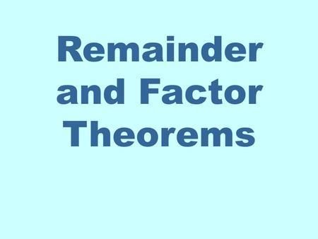 Remainder and Factor Theorems. REMAINDER THEOREM Let f be a polynomial function. If f (x) is divided by x – c, then the remainder is f (c). Let’s look.