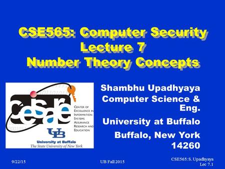 9/22/15UB Fall 2015 CSE565: S. Upadhyaya Lec 7.1 CSE565: Computer Security Lecture 7 Number Theory Concepts Shambhu Upadhyaya Computer Science & Eng. University.