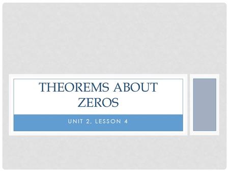 UNIT 2, LESSON 4 THEOREMS ABOUT ZEROS. GETTING STARTED Find the quotient and remainder when is divided by x-3.