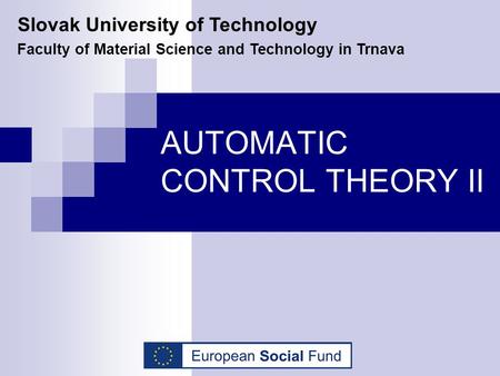 AUTOMATIC CONTROL THEORY II Slovak University of Technology Faculty of Material Science and Technology in Trnava.