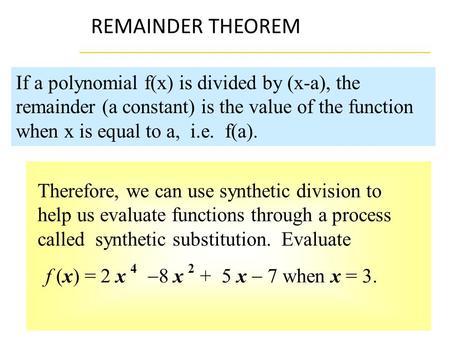 If a polynomial f(x) is divided by (x-a), the remainder (a constant) is the value of the function when x is equal to a, i.e. f(a). Therefore, we can use.