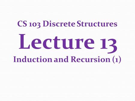 CS 103 Discrete Structures Lecture 13 Induction and Recursion (1)