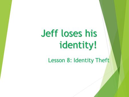 Jeff loses his identity! Lesson 8: Identity Theft.