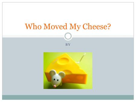 Who Moved My Cheese? BY. Genre, Main Characters, and Setting Genre Characters Setting Other Books by this Author.