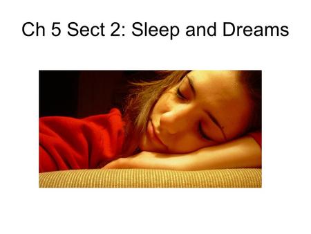 Ch 5 Sect 2: Sleep and Dreams. Circadian Rythems— Include a sequence of bodily changes, such as… 24 hour day Most studied is sleep-wake cycle When people.