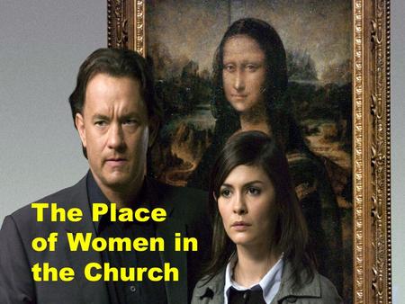 The Place of Women in the Church. The DaVinci Code points to a difficult and painful historical issue…