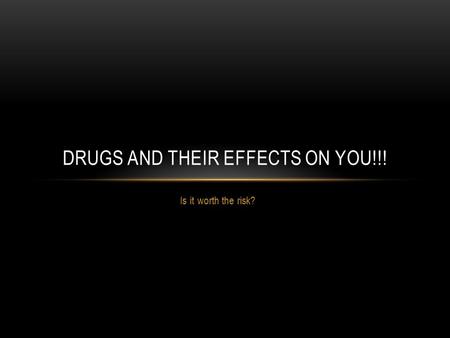 Drugs and their Effects on YOU!!!