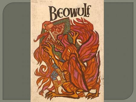  Beowulf is the first great work of English literature  Oral epic handed down by story-tellers  Composed sometime between 700 A.D. and 750 A.D., although.