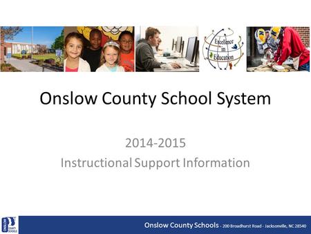 Onslow County School System 2014-2015 Instructional Support Information Onslow County Schools - 200 Broadhurst Road - Jacksonville, NC 28540.