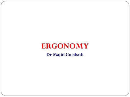 ERGONOMY Dr Majid Golabadi.