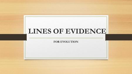 LINES OF EVIDENCE FOR EVOLUTION. Fossils and Rock Layers Earth is OLD!!! Earth has CHANGED A LOT over its 4.5 billion year history!!! Many organisms are.