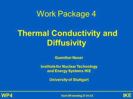 IKE Kick Off meeting 27.01.03 WP4 Work Package 4 Thermal Conductivity and Diffusivity Guenther Neuer Institute for Nuclear Technology and Energy Systems.