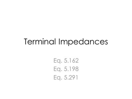 Terminal Impedances Eq. 5.162 Eq. 5.198 Eq. 5.291.