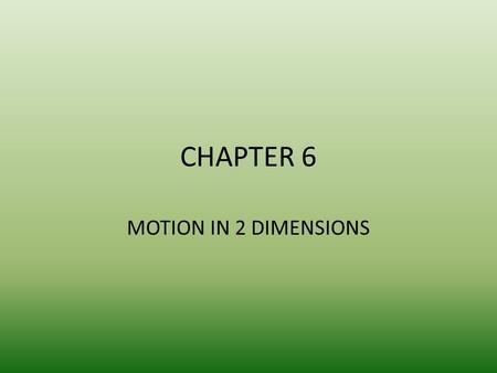 CHAPTER 6 MOTION IN 2 DIMENSIONS.