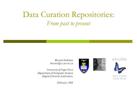 Hussein Suleman University of Cape Town Department of Computer Science Digital Libraries Laboratory February 2008 Data Curation Repositories: