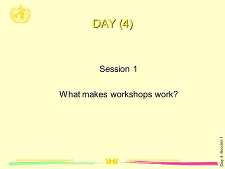 PVL_COUNTRY_DATE00/1 Département santé et recherche génésiquesDepartment of reproductive health and research Day 4 -Session 1 DAY (4) Session 1 What makes.