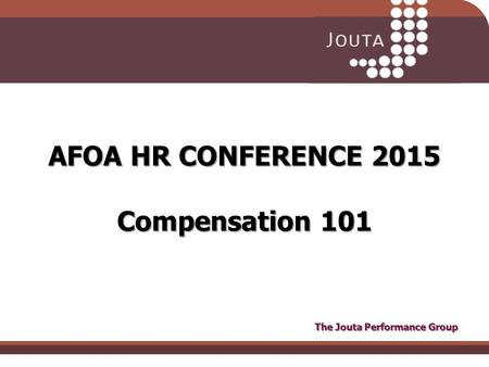 AFOA HR CONFERENCE 2015 Compensation 101