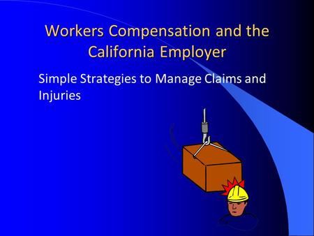 Simple Strategies to Manage Claims and Injuries Workers Compensation and the California Employer.