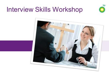 Interview Skills Workshop. Today’s objectives BP Schools Link – Interview Skills (Workshop) Look at some important qualities BP looks for in all its recruits.