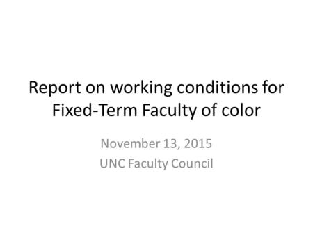 Report on working conditions for Fixed-Term Faculty of color November 13, 2015 UNC Faculty Council.