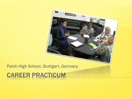 Patch High School, Stuttgart, Germany.  The Career Practicum Program is an important component of the education and training that students receive at.