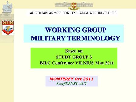 WORKING GROUP MILITARY TERMINOLOGY WORKING GROUP MILITARY TERMINOLOGY Based on STUDY GROUP 3 BILC Conference VILNIUS May 2011 BILC Conference VILNIUS May.