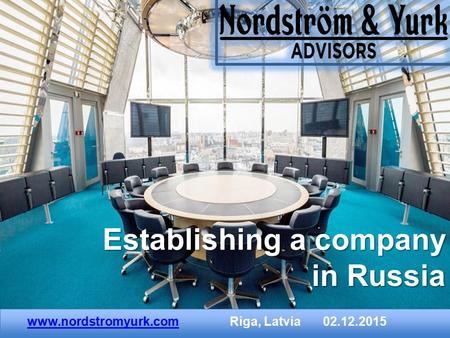 Establishing a company in Russia www.nordstromyurk.comwww.nordstromyurk.comRiga, Latvia 02.12.2015 www.nordstromyurk.comwww.nordstromyurk.comRiga, Latvia.