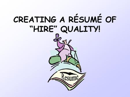 CREATING A RÉSUMÉ OF “HIRE” QUALITY!. What IS a resume? A selling tool for presenting yourself to a potential employer An instrument used to get a company.