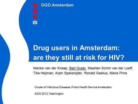 Drug users in Amsterdam: are they still at risk for HIV? Nienke van der Knaap, Bart Grady, Maarten Schim van der Loeff, Titia Heijman, Arjen Speksnijder,