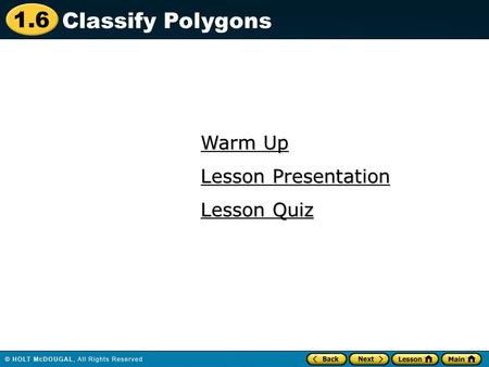 1.6 Warm Up Warm Up Lesson Quiz Lesson Quiz Lesson Presentation Lesson Presentation Classify Polygons.