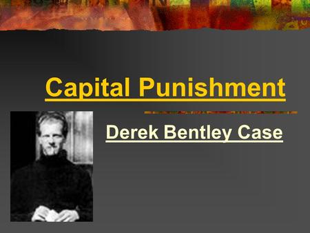 Capital Punishment Derek Bentley Case.  Did Bentley incite (encourage) Craig ?  Did Bentley try to stop Craig?  Did Bentley know Craig was armed? 