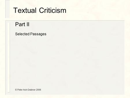 Textual Criticism Part II Selected Passages © Peter Arzt-Grabner 2006.