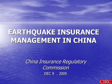 EARTHQUAKE INSURANCE MANAGEMENT IN CHINA China Insurance Regulatory Commission DEC 9 ， 2005.