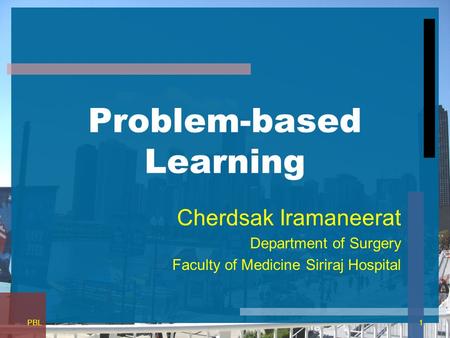 Problem-based Learning Cherdsak Iramaneerat Department of Surgery Faculty of Medicine Siriraj Hospital 1PBL.