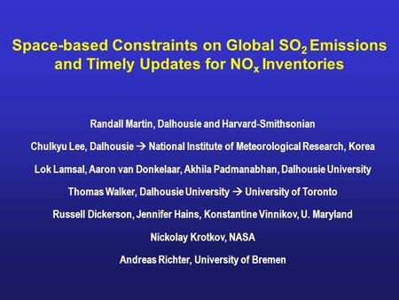 Space-based Constraints on Global SO 2 Emissions and Timely Updates for NO x Inventories Randall Martin, Dalhousie and Harvard-Smithsonian Chulkyu Lee,