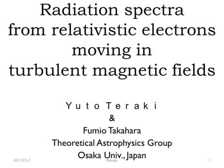 Radiation spectra from relativistic electrons moving in turbulent magnetic fields Ｙｕｔｏ Ｔｅｒａｋｉ & Fumio Takahara Theoretical Astrophysics Group Osaka Univ.,