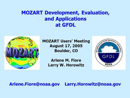 MOZART Development, Evaluation, and Applications at GFDL MOZART Users’ Meeting August 17, 2005 Boulder, CO Arlene M. Fiore Larry W. Horowitz