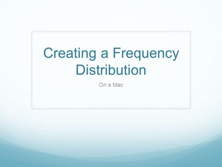 Creating a Frequency Distribution On a Mac. Frequency Distribution Either start a new Excel spreadsheet or click on any cell in the current spreadsheet.