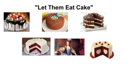 Let Them Eat Cake. The Queen of France was bored. Try as she might, Marie Antoinette ( 1755-93) found insufficient diversion in her life at the great.