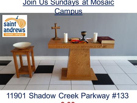 Join Us Sundays at Mosaic Campus 6:00 pm 11901 Shadow Creek Parkway #133 6:00 pm.