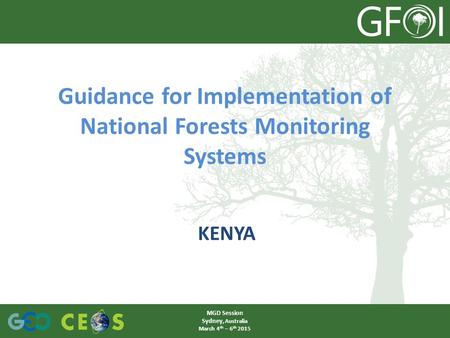 Guidance for Implementation of National Forests Monitoring Systems KENYA MGD Session Sydney, Australia March 4 th – 6 th 2015.