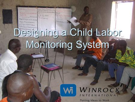 Designing a Child Labor Monitoring System. Topics to consider  Creating an enabling environment  Defining the purpose of CLM  Identifying monitors.