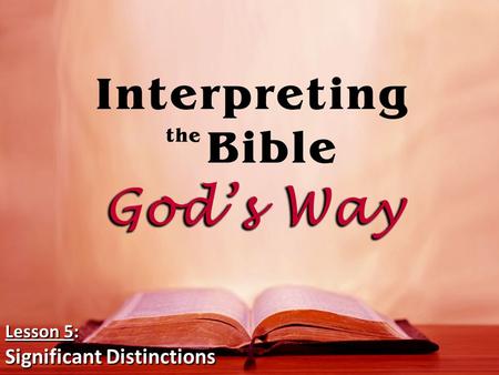 Lesson 5: Significant Distinctions. 1. We must distinguish between the Patriarchal, Mosaic/Jewish and Christian Ages. – There are certain eternal principles.