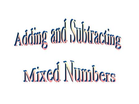 Time to conquer our fraction phobias! A mixed number has a whole number part and a fraction part. Such as 3 2 5 We connect the whole-number name to.