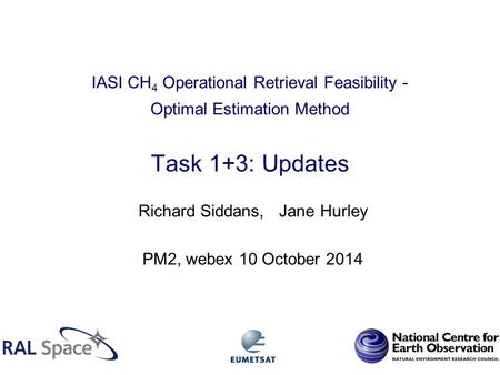 IASI CH 4 Operational Retrieval Feasibility - Optimal Estimation Method Task 1+3: Updates Richard Siddans, Jane Hurley PM2, webex 10 October 2014.