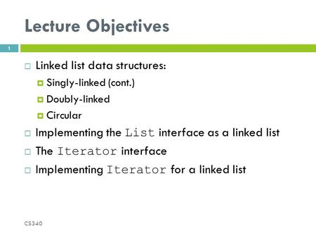 Lecture Objectives  Linked list data structures:  Singly-linked (cont.)  Doubly-linked  Circular  Implementing the List interface as a linked list.