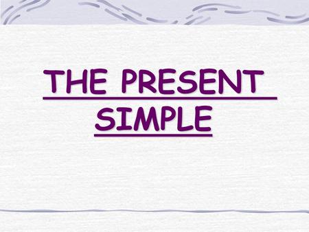 THE PRESENT SIMPLE. The Present Simple The present simple is one of the most common English tenses. It is the base of the English language.