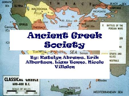 Ancient Greek Society By: Katelyn Abrams, Erik Albertsen, Liam Tonno, Nicole Villalon.