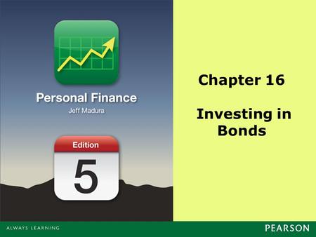 Chapter 16 Investing in Bonds. Copyright ©2014 Pearson Education, Inc. All rights reserved.16-2 Chapter Objectives Identify the different types of bonds.